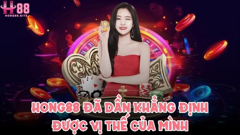 Hong88 cho đến nay đã dần khẳng định được vị thế của mình