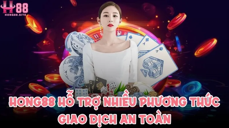 Hong88 hỗ trợ người chơi giao dịch với nhiều phương thức an toàn